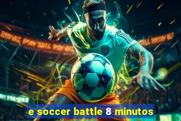 e soccer battle 8 minutos